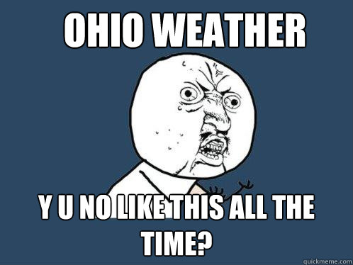 Ohio weather y u no like this all the time?  Y U No