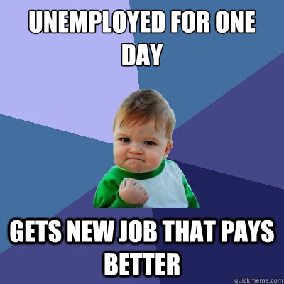 unemployed for one day gets new job that pays better - unemployed for one day gets new job that pays better  Success Kid