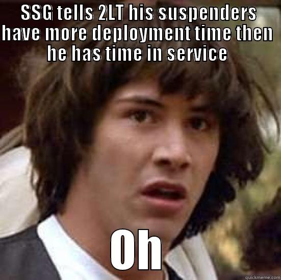 SSG TELLS 2LT HIS SUSPENDERS HAVE MORE DEPLOYMENT TIME THEN  HE HAS TIME IN SERVICE  OH conspiracy keanu