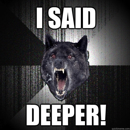 i sAID dEEPER!  Insanity Wolf