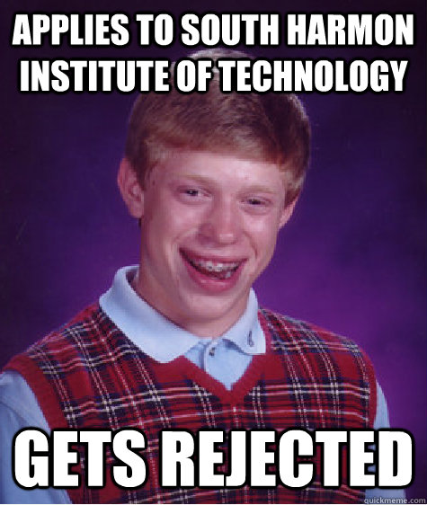 Applies to South Harmon Institute of Technology  gets rejected  Bad Luck Brian