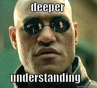                DEEPER                                   UNDERSTANDING        Matrix Morpheus