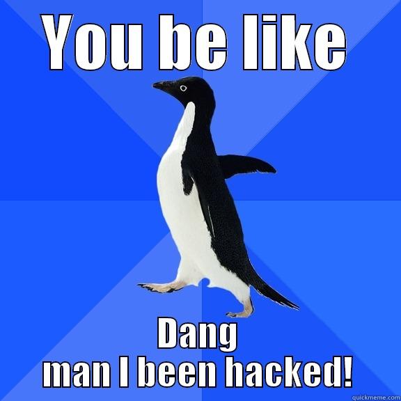 When you friend request someone you shouldn't - YOU BE LIKE DANG MAN I BEEN HACKED! Socially Awkward Penguin