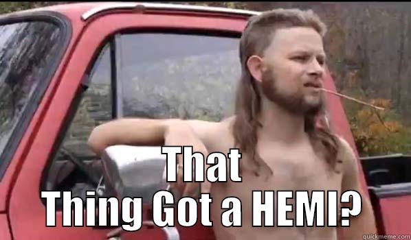 That thing got a hemi? -  THAT THING GOT A HEMI? Almost Politically Correct Redneck