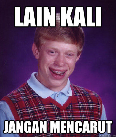 Lain kali Jangan mencarut - Lain kali Jangan mencarut  Bad Luck Brian
