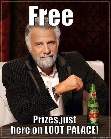 FREE  PRIZES,JUST HERE,ON LOOT PALACE! The Most Interesting Man In The World