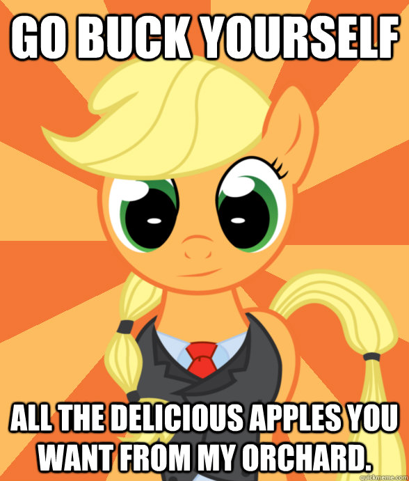 Go buck yourself all the delicious apples you want from my orchard.  Successful Applejack