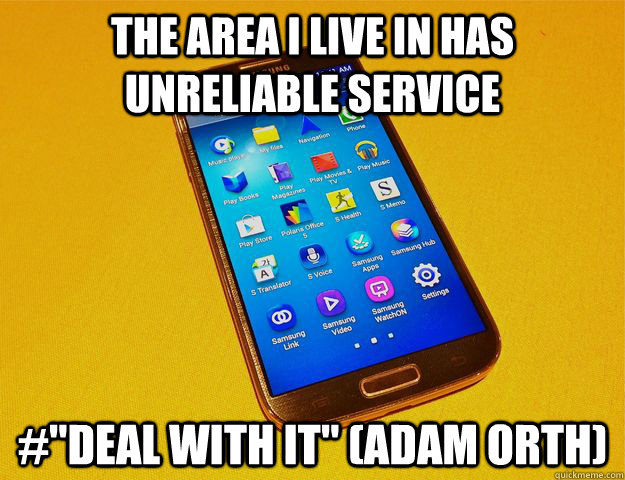 The area i live in has unreliable service #