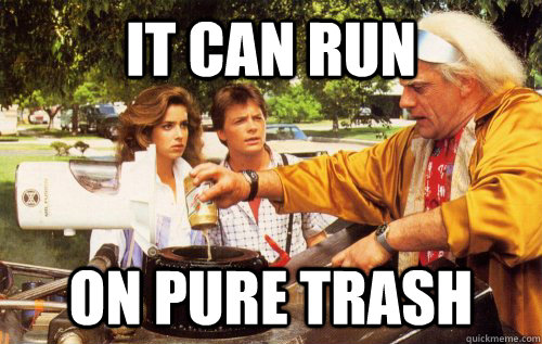 It can run on pure trash - It can run on pure trash  Misc