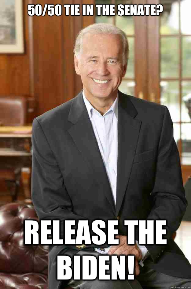 50/50 tie in The Senate? Release the Biden!   Joe Biden