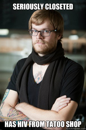 Seriously closeted Has HIV from tatoo shop  Hipster Barista