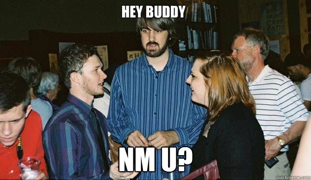 hey buddy nm u?  Awkward Mark Johnson
