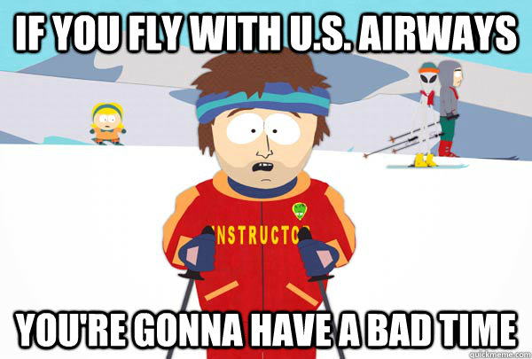 If you fly with U.S. Airways You're gonna have a bad time  Super Cool Ski Instructor