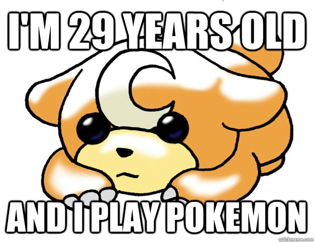 I'm 29 years old And I play Pokemon - I'm 29 years old And I play Pokemon  Confession Teddiursa