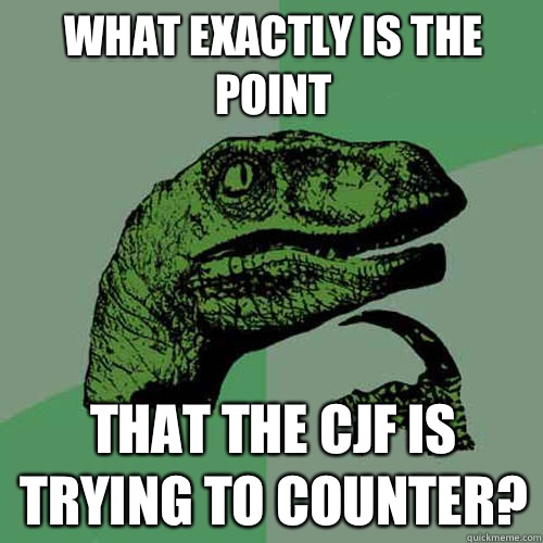 What exactly is the point that the cjf is trying to counter?  Philosoraptor