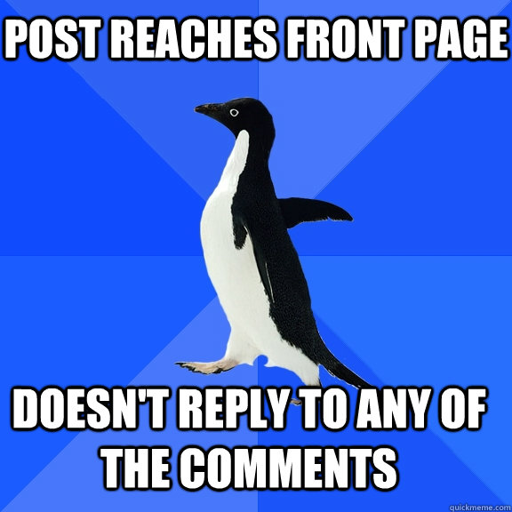 Post reaches front page Doesn't reply to any of the comments    Socially Awkward Penguin