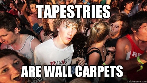 Tapestries Are wall carpets  Sudden Clarity Clarence