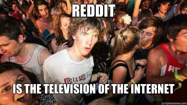 Reddit  Is the television of the internet  Sudden Clarity Clarence