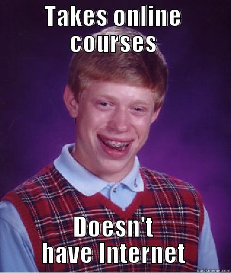 TAKES ONLINE COURSES DOESN'T HAVE INTERNET Bad Luck Brian