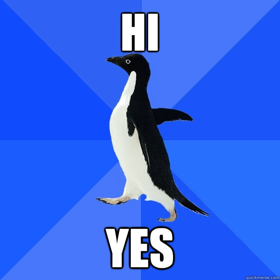 Hi Yes  Socially Awkward Penguin