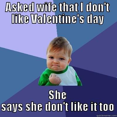 ASKED WIFE THAT I DON'T LIKE VALENTINE'S DAY SHE SAYS SHE DON'T LIKE IT TOO Success Kid
