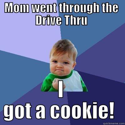 MOM WENT THROUGH THE DRIVE THRU I GOT A COOKIE!  Success Kid