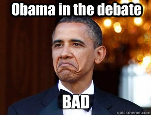 Obama in the debate BAD  Not Bad Obama