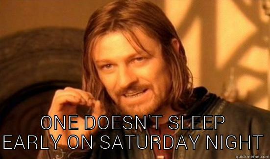  ONE DOESN'T SLEEP EARLY ON SATURDAY NIGHT Boromir