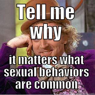 TELL ME WHY IT MATTERS WHAT SEXUAL BEHAVIORS ARE COMMON Condescending Wonka