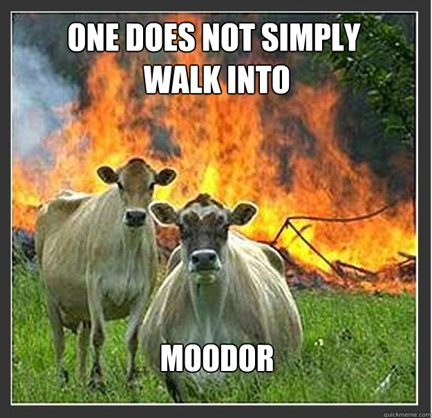 One does not simply
 walk into Moodor  Evil cows