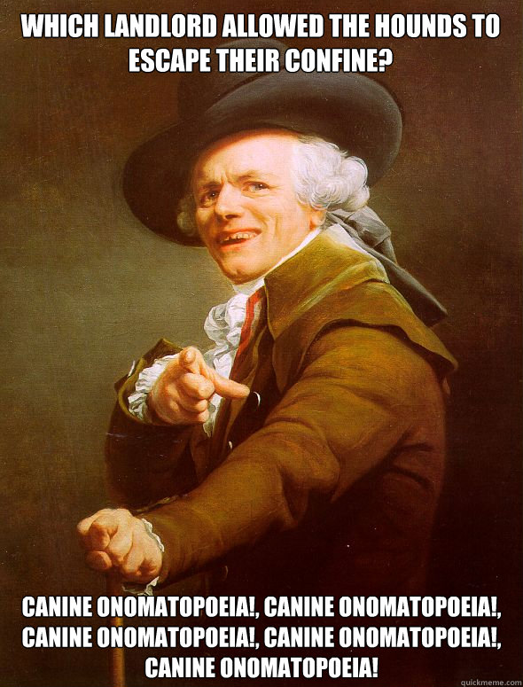 Which landlord allowed the hounds to escape their confine? canine onomatopoeia!, canine onomatopoeia!, canine onomatopoeia!, canine onomatopoeia!, canine onomatopoeia!  Joseph Ducreux