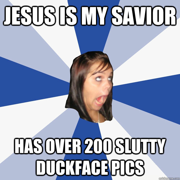 JESUS IS MY SAVIOR HAS OVER 200 SLUTTY  DUCKFACE PICS  Annoying Facebook Girl