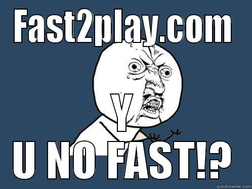 FAST2PLAY.COM Y U NO FAST!? Y U No