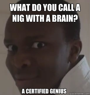 What do you call a nig with a brain? a certified genius  KSIolajidebt