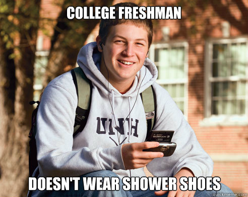 College Freshman Doesn't wear shower shoes  College Freshman