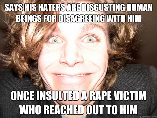 Says his haters are disgusting human beings for disagreeing with him Once insulted a rape victim who reached out to him - Says his haters are disgusting human beings for disagreeing with him Once insulted a rape victim who reached out to him  Misc