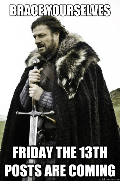 Brace yourselves Friday the 13th posts are coming  Brace Steve