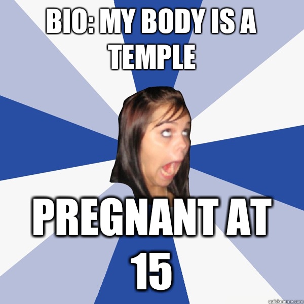 Bio: My body is a temple Pregnant at 15  Annoying Facebook Girl