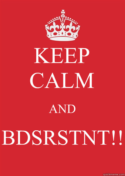 KEEP CALM AND BDSRSTNT!!  Keep calm or gtfo