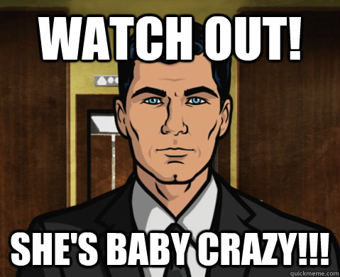 watch out! She's baby Crazy!!! - watch out! She's baby Crazy!!!  Advice Archer