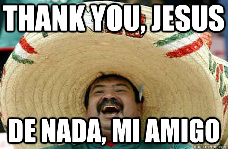 Thank you, Jesus DE NaDA, MI AMIGO  Merry mexican