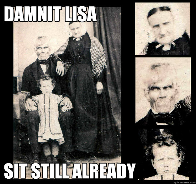 Damnit Lisa Sit still already - Damnit Lisa Sit still already  Still creeps me out
