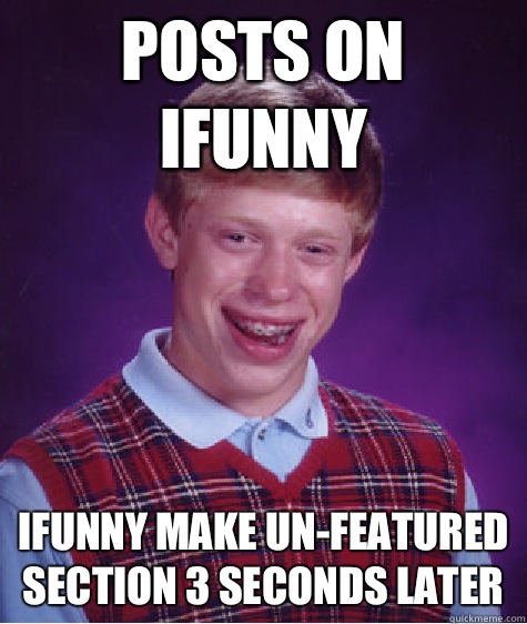 Posts on Ifunny Ifunny make un-featured section 3 seconds later  Bad Luck Brian