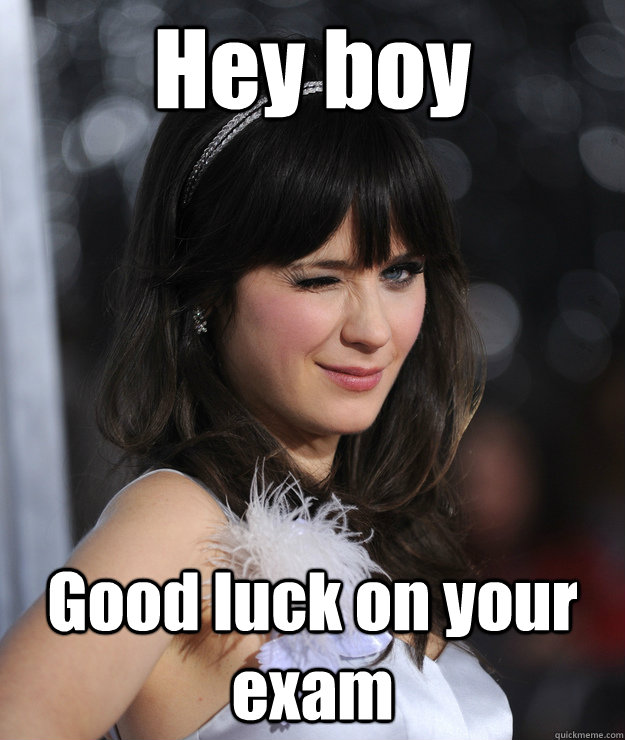 Hey boy Good luck on your exam - Hey boy Good luck on your exam  Zooey, good luck