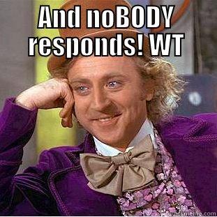 AND NOBODY RESPONDS! WT  Condescending Wonka