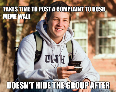 Takes time to post a complaint to UCSB Meme wall Doesn't hide the group after  College Freshman