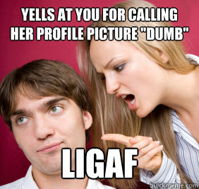 Yells at you for calling her profile picture 