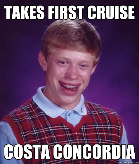 Takes first cruise Costa Concordia - Takes first cruise Costa Concordia  Bad Luck Brian