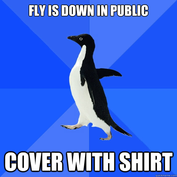 fly is down in public cover with shirt  Socially Awkward Penguin