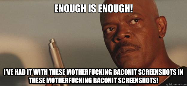 Enough is enough! I've had it with these motherfucking baconit screenshots in these motherfucking baconit screenshots!  